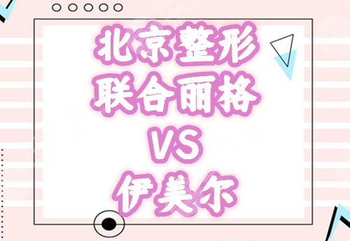 北京联合丽格和伊美尔哪个好,医院靠谱吗?首都医美指南助你挑选! 北京联合丽格和伊美尔哪个好,医院靠谱吗?首都医美指南助你挑选!