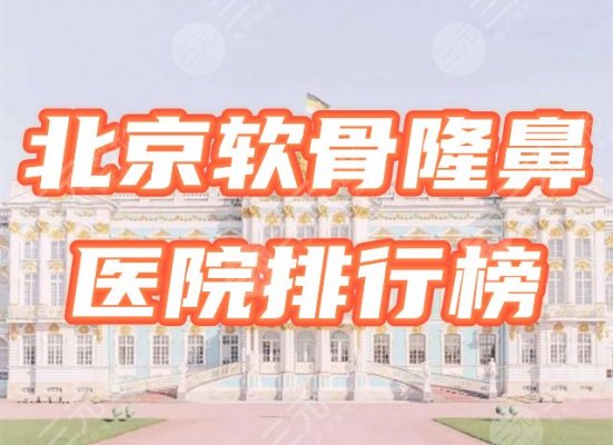 北京软骨隆鼻哪个好？排行榜优选协和、北医一院等4家，附2024参考价！