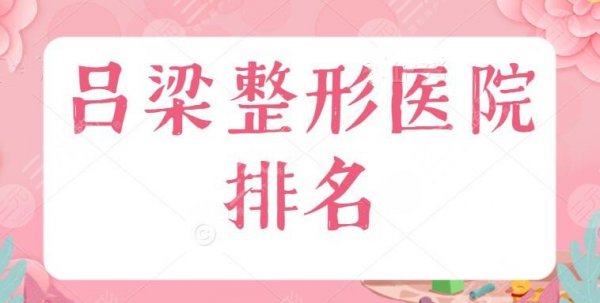 吕梁整形医院排名,汾阳医院整形科位列第二,私立医院也有,带你少走弯路 吕梁整形医院排名,汾阳医院整形科位列第二,私立医院也有,带你少走弯路