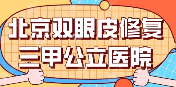 北京双眼皮修复三甲公立医院有哪些?安贞医院、中日友好医院、同仁医院怎么 北京双眼皮修复三甲公立医院有哪些?安贞医院、中日友好医院、同仁医院怎么