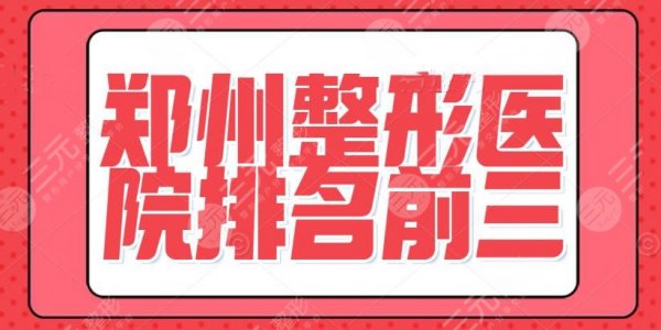 郑州整形医院排名前三甲,都由公立医院承包,技术实力与性价比不相上下 郑州整形医院排名前三甲,都由公立医院承包,技术实力与性价比不相上下