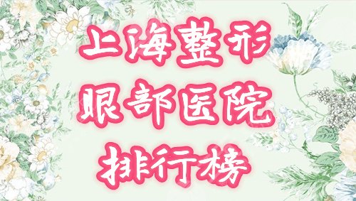上海整形眼部整形哪家比较好?这4个医院实力+口碑过硬! 上海整形眼部整形哪家比较好?这4个医院实力+口碑过硬!