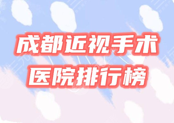成都近视手术哪个医院做得好,大概多少费用?排行榜公布3家&价格表! 成都近视手术哪个医院做得好,大概多少费用?排行榜公布3家&价格表!