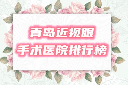 青岛近视眼手术医院哪家好,多少钱?排行榜盘点3家,附费用价格表一览! 青岛近视眼手术医院哪家好,多少钱?排行榜盘点3家,附费用价格表一览!
