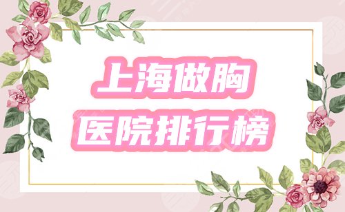上海做胸哪个医院好?排行榜星选3家,口碑实力过硬,你来鉴定! 上海做胸哪个医院好?排行榜星选3家,口碑实力过硬,你来鉴定!