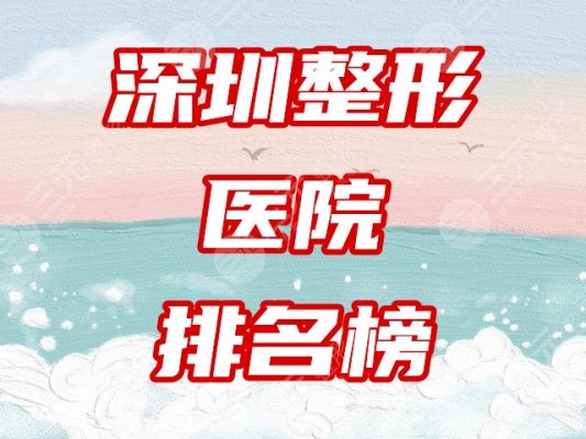 深圳医疗整形医院哪家好?2024排名榜出炉!比较出名的人气医院在这里! 深圳医疗整形医院哪家好?2024排名榜出炉!比较出名的人气医院在这里!