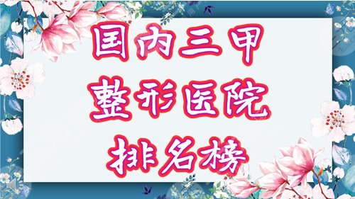 国内三甲整形医院排名前十有哪些?榜单出炉,等你pick! 国内三甲整形医院排名前十有哪些?榜单出炉,等你pick!