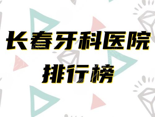长春牙科医院排名榜2024全新公布!哪家便宜又好?点击了解! 长春牙科医院排名榜2024全新公布!哪家便宜又好?点击了解!