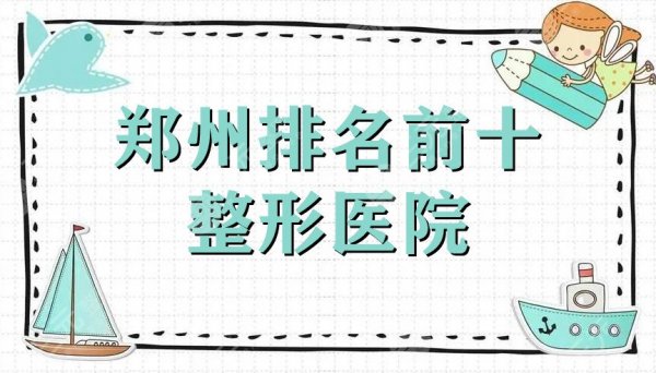 郑州排名前十整形医院更新,集美、悦美、华领医疗等口碑上榜 郑州排名前十整形医院更新,集美、悦美、华领医疗等口碑上榜