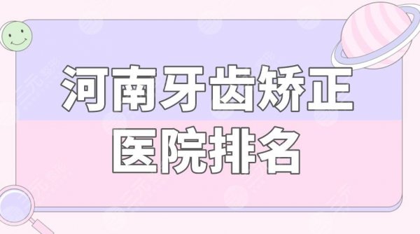 河南牙齿矫正医院排名|河南哪里口腔医院好?附价格表+矫正果 河南牙齿矫正医院排名|河南哪里口腔医院好?附价格表+矫正果