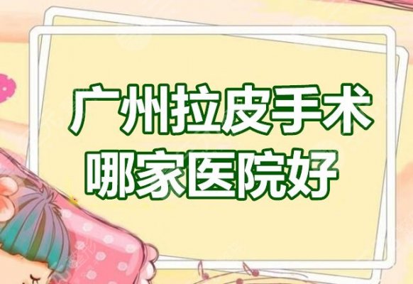 广州拉皮手术哪家医院好？珠江医院、金沙洲医院等，看看哪家技术OK？