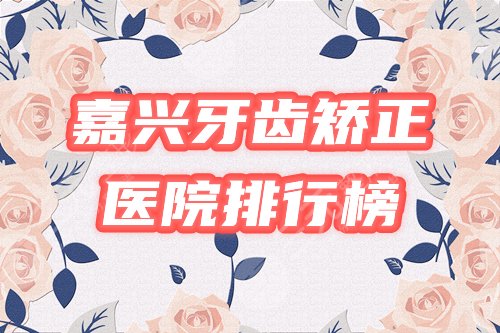 嘉兴牙齿矫正哪个医院好?排行榜点名10家,金铂利、牙博士等pk! 嘉兴牙齿矫正哪个医院好?排行榜点名10家,金铂利、牙博士等pk!