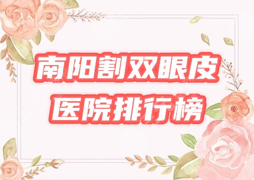 南阳割双眼皮整形医院哪家好，多少钱？2024排名公布，三院、天后等介绍！