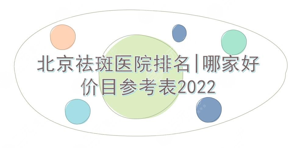 北京祛斑医院排名|哪家好?北医三院、中日、安贞等上榜!价目参考2024