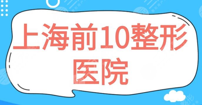 上海前10整形医院，上海九院位置不可撼动，这十家材料正规，收费合理，不得不选