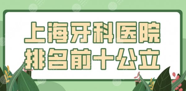 上海牙科医院排名前十公立有哪些?同济附属口腔、九院、华山医院口腔科上榜 上海牙科医院排名前十公立有哪些?同济附属口腔、九院、华山医院口腔科上榜