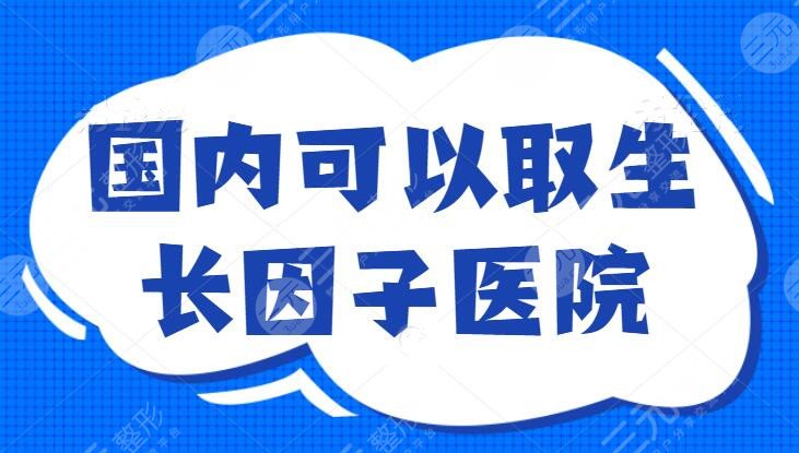 国内可以取生长因子的医院排名