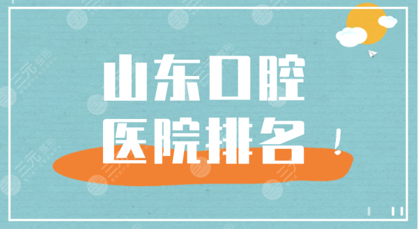 山东口腔医院排名|济南口腔、济东口腔、牙博仕口腔等上榜! 山东口腔医院排名|济南口腔、济东口腔、牙博仕口腔等上榜!
