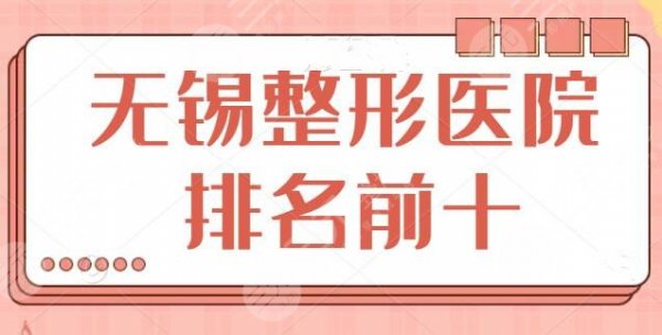 无锡整形医院排名前十排名榜汇总,这10家是强中手!伊尔美暂排第五 无锡整形医院排名前十排名榜汇总,这10家是强中手!伊尔美暂排第五