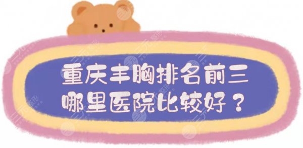 重庆丰胸排名前三|哪里医院比较好？华美、铜雀台等5家技术在线！