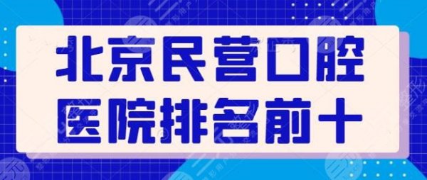 北京民营口腔医院排名前十榜！瑞泰口腔稳居榜一宝座，牙管家第四！
