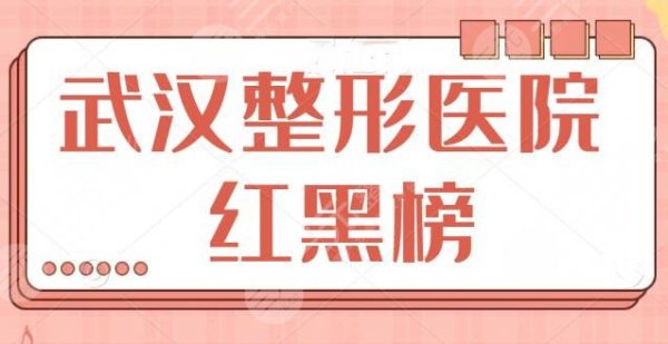 武汉整形医院红黑榜综合盘点！看准了选不踩坑！