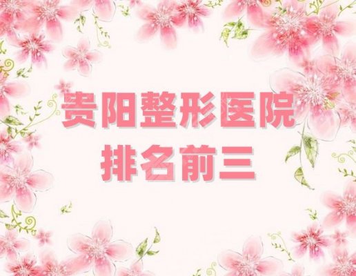 贵阳整形医院排名前三更新,丽都、美莱等上榜,哪个比较好? 贵阳整形医院排名前三更新,丽都、美莱等上榜,哪个比较好?