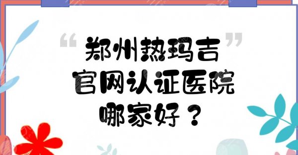 郑州热玛吉官网认证医院|哪家好？美莱、天后、华领等5家位居前列！