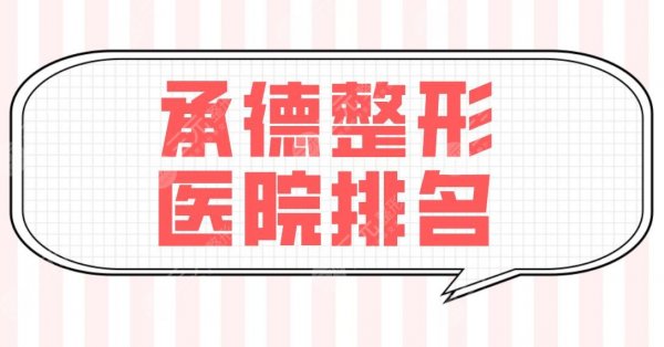 承德整形医院排名前五盘点！整形科还是整形医院好？玥莱美、美天等上榜！