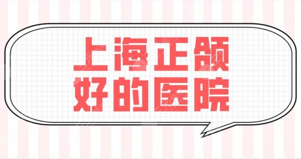 上海正颌好的医院名单公布!时光、首尔丽格、愉悦美联臣哪家医院好? 上海正颌好的医院名单公布!时光、首尔丽格、愉悦美联臣哪家医院好?