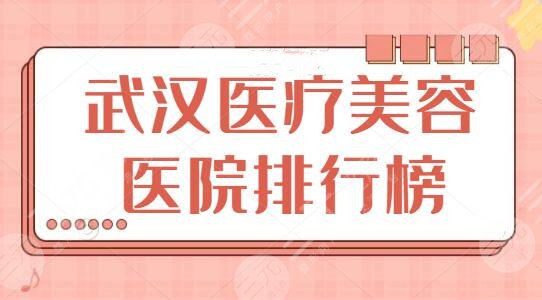 NEW~武汉医疗美容医院排行榜：榜上一共五家医院，武汉亚韩仅排末尾！