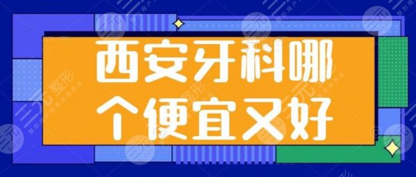 西安牙科哪个便宜又好？团圆口腔、圣贝牙科看牙不贵又厉害！连锁机构代表