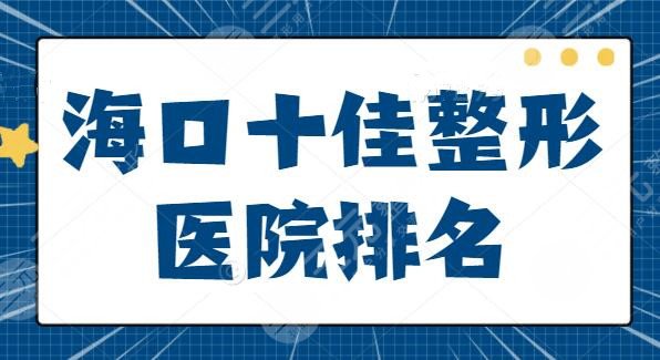 海口十佳整形医院排名爆肝汇总:红妆尚、海口鹏爱优点、特色打包放松! 海口十佳整形医院排名爆肝汇总:红妆尚、海口鹏爱优点、特色打包放松!