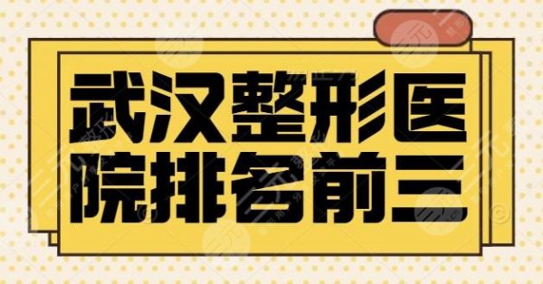 NEW！武汉整形医院排名前三的：武汉协和、武汉华美领衔众院