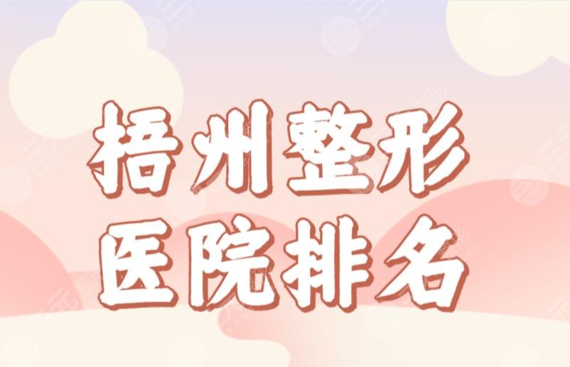 梧州整形医院排名前三榜单公布！华美整形、红十字会医院、人民医院上榜！