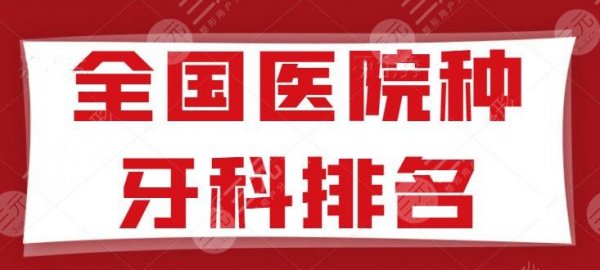[真实]全国医院种牙科排名测评！华西口腔锁定头三，技术实力和人气YYDS~