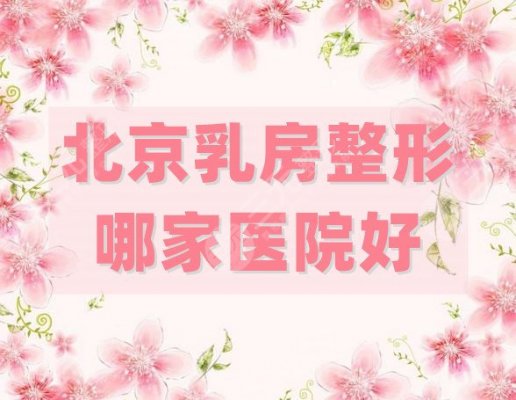 北京乳房整形哪家医院好？壹加壹、画美等5家口碑机构上榜，附价格表