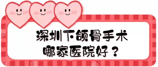 深圳下颌骨手术哪家医院好？北大深圳医院、人民医院等！都有资质~