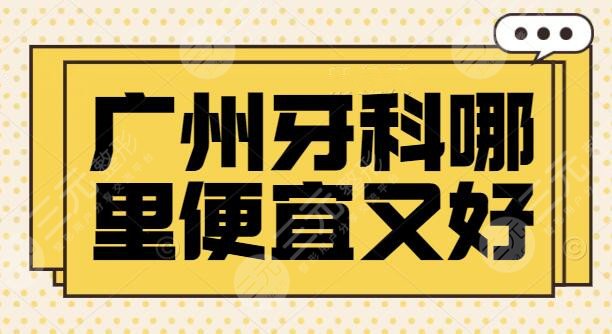 广州牙科哪里便宜又好?