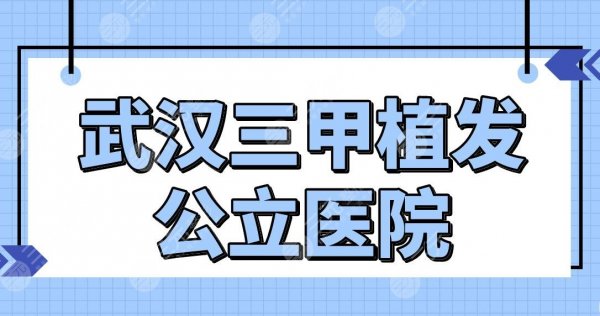武汉三甲植发公立医院名单公布!做植发技术比较好的排名|协和医院等上榜! 武汉三甲植发公立医院名单公布!做植发技术比较好的排名|协和医院等上榜!