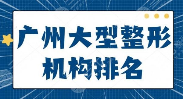 new~广州大型整形机构排名整理:中山一院和广医一院好评如潮,报价|优势剖析 new~广州大型整形机构排名整理:中山一院和广医一院好评如潮,报价|优势剖析