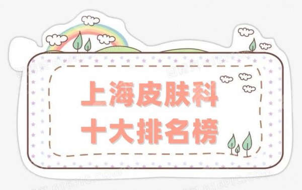 上海皮肤科哪个医院好?医院十大排名榜出炉!这家居然也上榜了! 上海皮肤科哪个医院好?医院十大排名榜出炉!这家居然也上榜了!