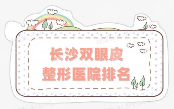 长沙双眼皮整形医院排名刷新了?排名前三的居然是这3家机构! 长沙双眼皮整形医院排名刷新了?排名前三的居然是这3家机构!