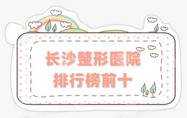 【红黑榜】长沙整形医院排行榜前十更新,口碑测评排名前三的! 【红黑榜】长沙整形医院排行榜前十更新,口碑测评排名前三的!