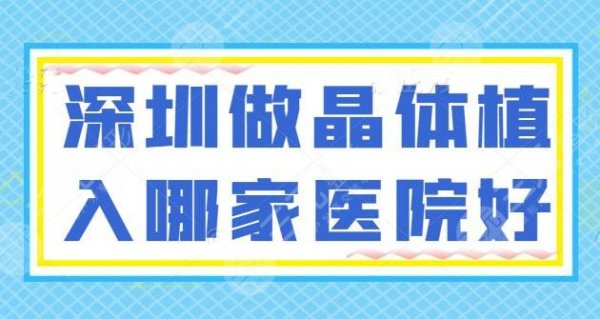 【新排名】深圳做晶体植入哪家医院好?爱尔眼科、华厦眼科胜出,矫正好去处 【新排名】深圳做晶体植入哪家医院好?爱尔眼科、华厦眼科胜出,矫正好去处