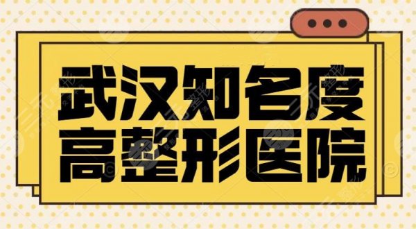 武汉知名度较高的整形医院五强刷新！看下报价水平和医生口腔实测吧~