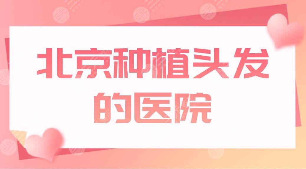北京种植头发的医院名单公布！植发医院排名|丽格、中德、碧莲盛上榜！