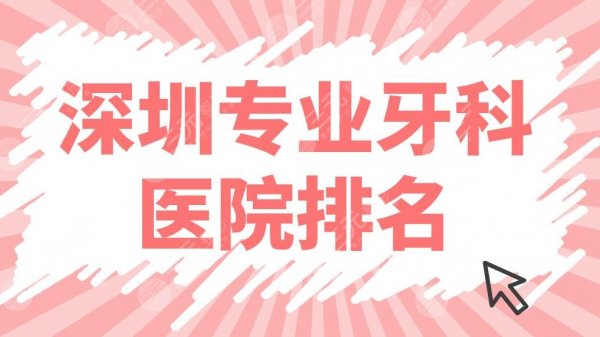 深圳专业牙科医院排名前五哪家好？乐莎莎、格伦菲尔、同步齿科如何？附价目