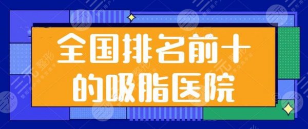 全国排名前十的吸脂医院刷新了!top5级有你喜欢的吗?上海九院、广州军美都 全国排名前十的吸脂医院刷新了!top5级有你喜欢的吗?上海九院、广州军美都