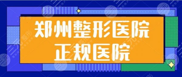 郑州整形医院正规医院排行榜：特色技术被大家熟知，二附院和美莱作为代表